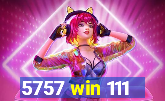 5757 win 111